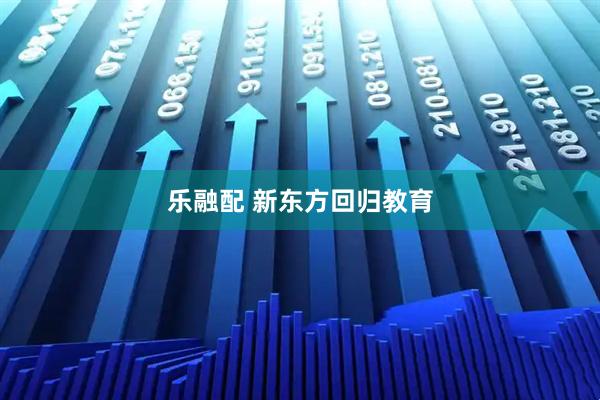 乐融配 新东方回归教育
