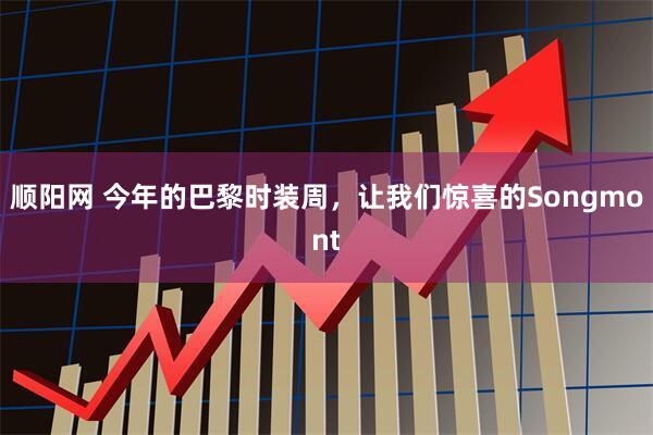 顺阳网 今年的巴黎时装周，让我们惊喜的Songmont